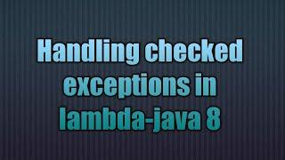 Handling checked exceptions in lambda-java 8