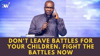 DON'T LEAVE BATTLES FOR YOUR CHILDREN - Apostle Joshua Selman