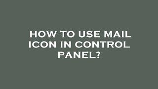 How to use mail icon in control panel?