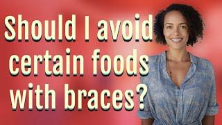 Should I avoid certain foods with braces?