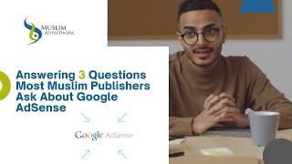 Answering 3 Questions Most Muslim Publishers Ask About Google AdSense