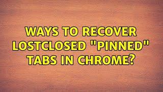 Ways to Recover LostClosed "Pinned" Tabs in Chrome?