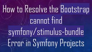 How to Resolve the Bootstrap cannot find symfony/stimulus-bundle Error in Symfony Projects