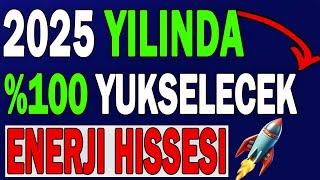 2025 YILINDA %100 YÜKSELECEK ENERJİ HİSSESİ !