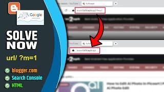 ?m=1 Google Search Console error Fix for blogger.com | How to fix m=1 in blogger