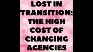 Lost in Transition: The High Cost of Changing Agencies