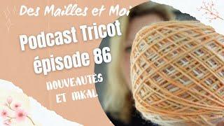 Podcast tricot épisode 86: des nouveautés et un MKAL  #podcasttricot #vlogtricot #tricot #crochet