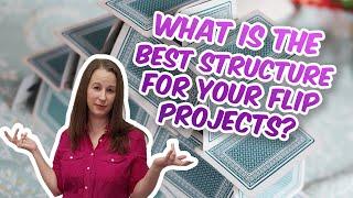 What is the best structure for your flip projects?