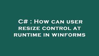 C# : How can user resize control at runtime in winforms