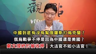 '24.07.12【趙少康觀點】中國到底有沒有幫俄羅斯打烏克蘭？俄烏戰爭不停是因為中國還是美國？鄭文燦終於被收押！大法官不如小法官！