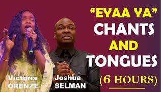 PRAY WITH THIS ALL NIGHT|| EYAA YA CHANTS & TONGUES|| VICTORIA ORENZE & JOSHUA SELMAN