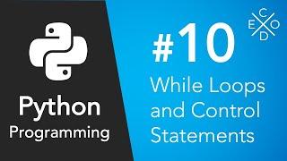 Python Programming #10 - While Loops and Control Statements