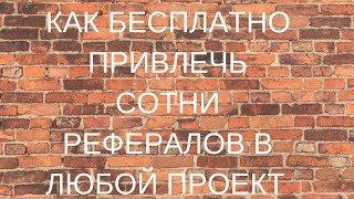 КАК БЕСПЛАТНО ПРИВЛЕЧЬ СОТНИ РЕФЕРАЛОВ В ЛЮБОЙ ПРОЕКТ