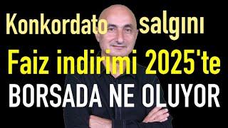 Konkordato salgını | Faiz indirimi 2025'te | Borsada ne oluyor?