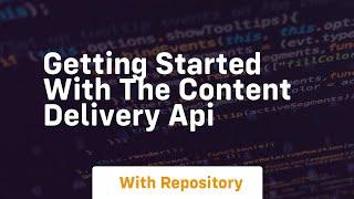 getting started with the content delivery api