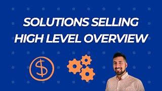 Solutions Selling - High Level Overview