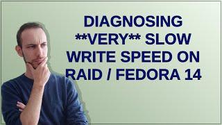 Diagnosing **very** slow write speed on RAID / Fedora 14