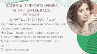Прямой эфир Аглаи Датешидзе от 19.05.17 к вебинару "Воспитание, злость и границы"