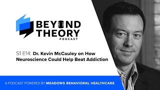 Beyond Theory Podcast | S1 E14: Dr. Kevin McCauley on How Neuroscience Could Help Beat Addiction