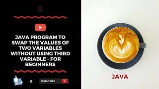 Java Program To Swap The Values Of Two Variables Without Using Third Variable - For Beginners