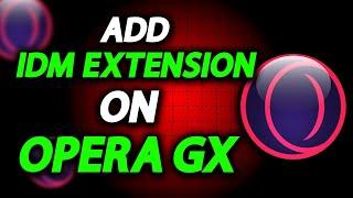 How To Add IDM Extension In Opera GX Browser - Full Guide