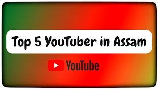 Top 5 Popular Youtuber of Assam || 2022 | Top YouTube Channel in Assam || must watch