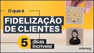 FIDELIZAÇÃO DE CLIENTES (05 Dicas Incríveis Para Fidelizar Seus Clientes)