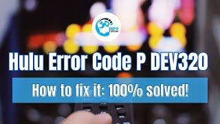 What is Hulu error code P DEV320 and how to fix it easily: 100%  solved!