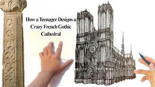 How a Teenager Designs a French Gothic Cathedral