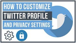 How To Customize Your Twitter Profile and Privacy Settings - Full Tutorial
