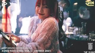 DEEP HOUSE VIETMIX 2021 - XUNG TƯƠI CHILL TÂM TRẠNG - TAN VÀO NHỮNG ÊM ĐỀM CHILL - BAY PHÒNG DJ