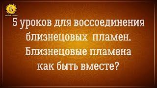 5 уроков для воссоединения близнецовых пламен. Близнецовые пламена как быть вместе?