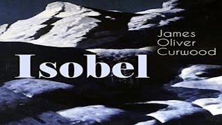 Isobel by James Oliver Curwood ~ Full Audiobook