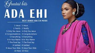 Top 10 Best Songs Of Ada Ehi Gospel Music Playlist 2022  || Most Popular Ada Ehi Gospel Songs 2022