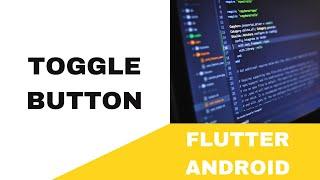 FLUTTER ANDROID -  TOGGLE BUTTON || TUTORIAL