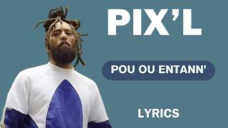 PIX'L - Pou Ou Entann' (Paroles \Lyrics)