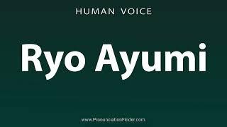 How To Pronounce Ryo Ayumi