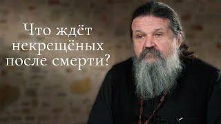 ЧТО ЖДЁТ НЕКРЕЩЁНЫХ ПОСЛЕ СМЕРТИ? о. Андрей Лемешонок