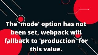 The 'mode' option has not been set, webpack will fallback to 'production' for this value.