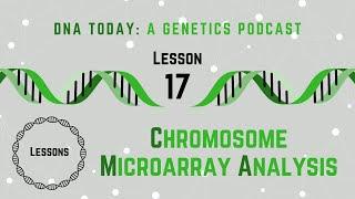 DNA Today Podcast Lesson 17: Chromosome Microarray Analysis (CMA): A Cytogenetic Analysis