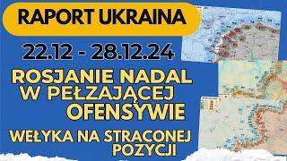 Raport Ukraina, Rosjanie nadal w pełzającej ofensywie, Wełyka na straconej pozycji, 22.12 - 28.12.24