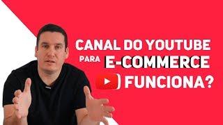 CANAL DO YOUTUBE PARA E-COMMERCE FUNCIONA/VALE A PENA?