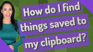 How do I find things saved to my clipboard?