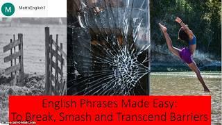 Learn Useful English Phrases: To Break, Smash and Transcend Barriers