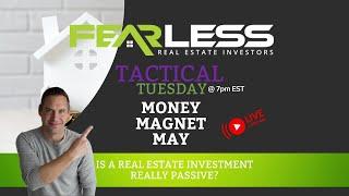 Tactical Tuesday - Money Magnet May - Is A Real Estate Investment REALLY Passive?