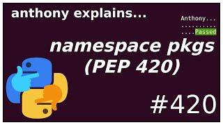 I don't need `__init__.py`? PEP 420 and namespace packages (intermediate) anthony explains #420