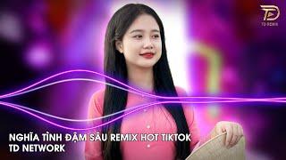 Nghĩa Tình Đậm Sâu Remix Nguyễn Phi Hải ~ Trong Anh Cả Bầu Trời Bao La Remix Hot TikTok