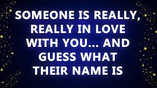 Someone is really, really in love with you    and guess what Their name is