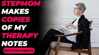 Entitled Parents | Stepmom makes copies of my therapy notes | r/entitled parents