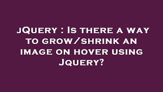 jQuery : Is there a way to grow/shrink an image on hover using Jquery?